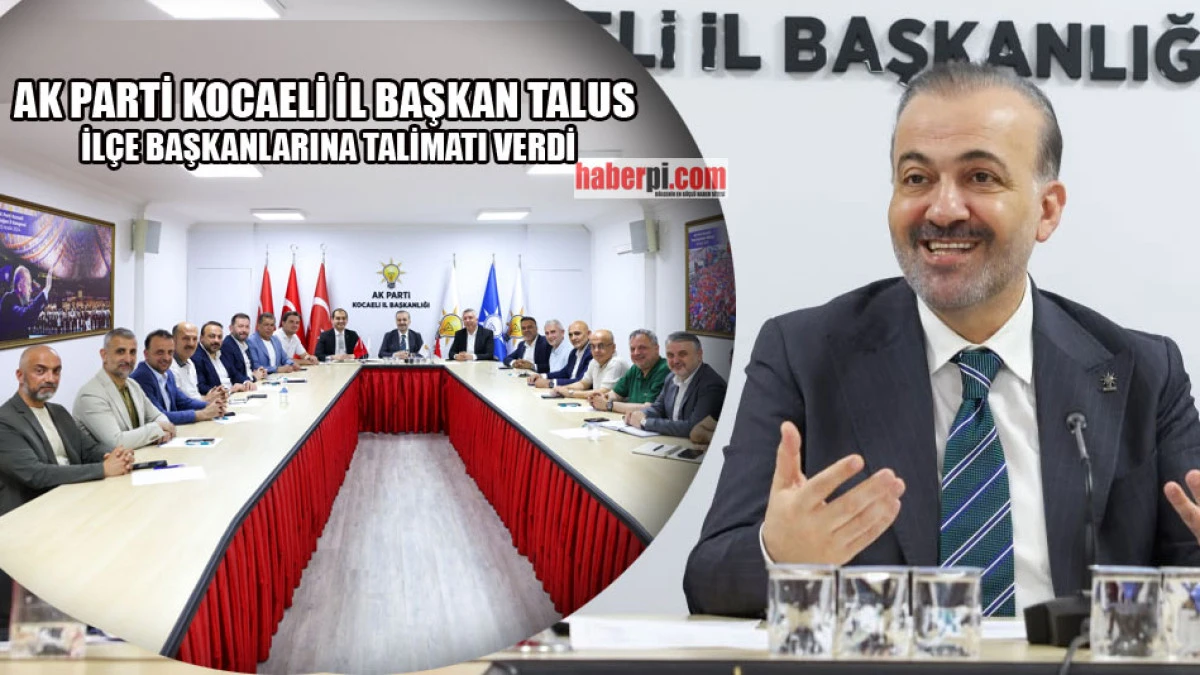 Ak Parti Kocaeli il Başkanı Talus'tan İl&ccedil;e başkanlarına yaz talimatı 