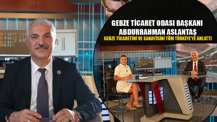 Başkan Aslantaş, Gebze Ticaret ve Sanayisini t&uuml;m T&uuml;rkiye'ye anlattı