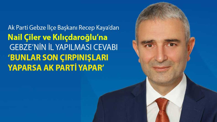 Başkan Recep Kaya, Çiler ve Kılıçdaroğlu'na Gebze'nin il yapılmasıyla ilgili cevabı verdi 
