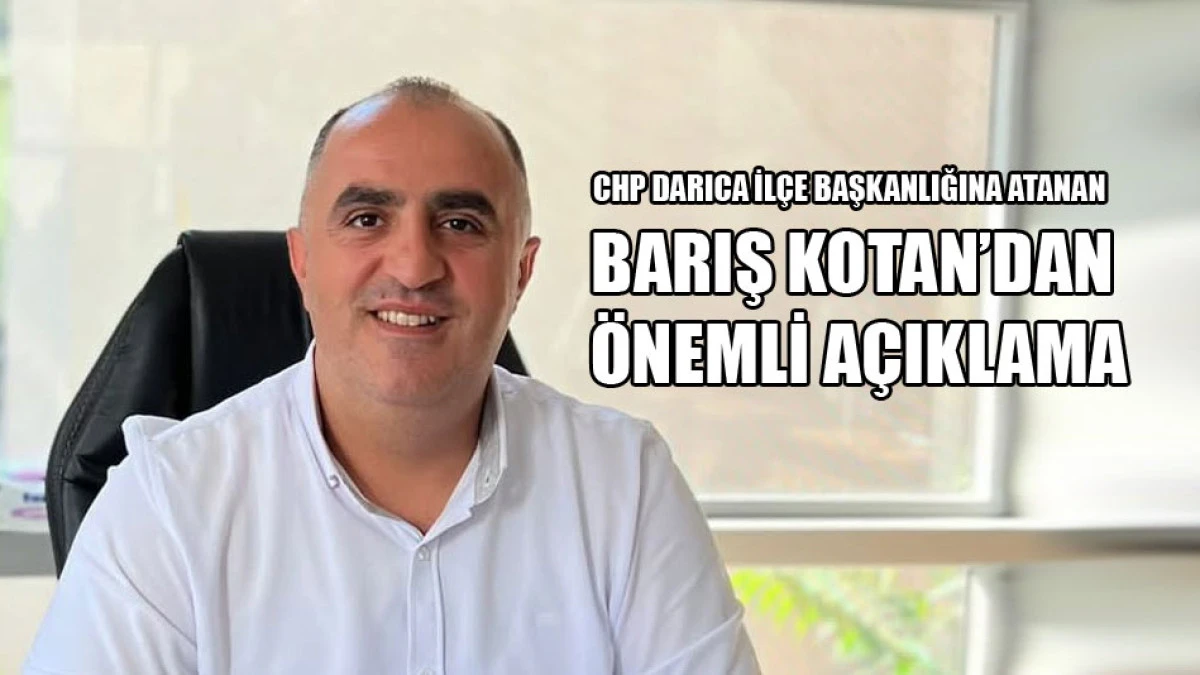 CHP Darıca İl&ccedil;e Başkanı Kotan'dan &ouml;nemli a&ccedil;ıklama