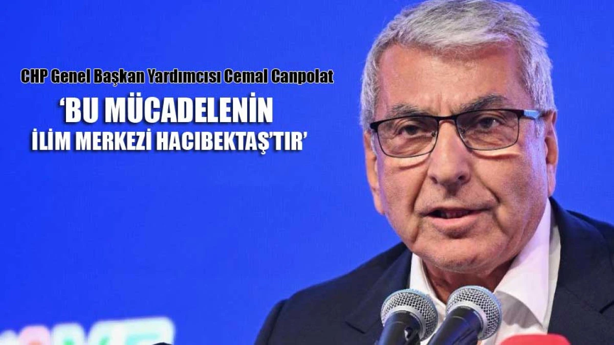CHP Genel Başkan Yardımcısı Canpolat: Bu m&uuml;cadelenin ilim merkezi Hacıbektaş'tır