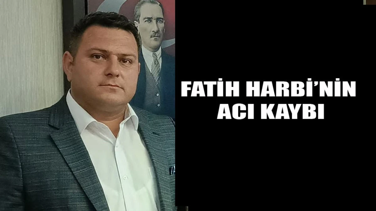 Fatih Harbi'nin acı kaybı