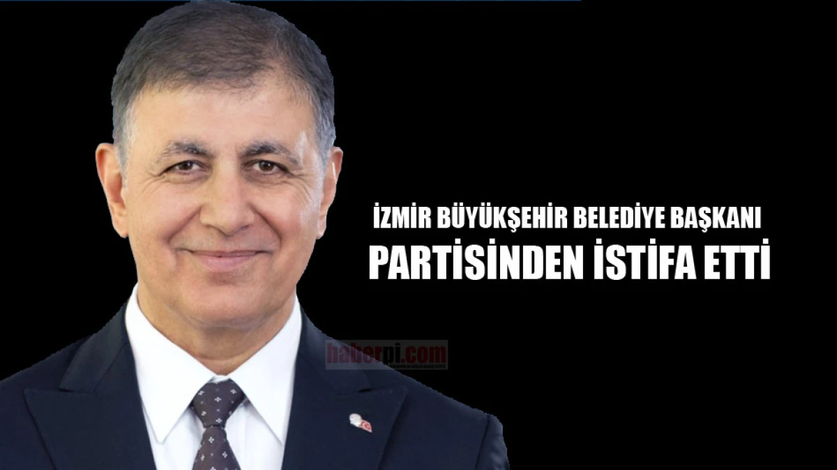 İzmir B&uuml;y&uuml;kşehir Belediye Başkanı partisinden isitfa etti