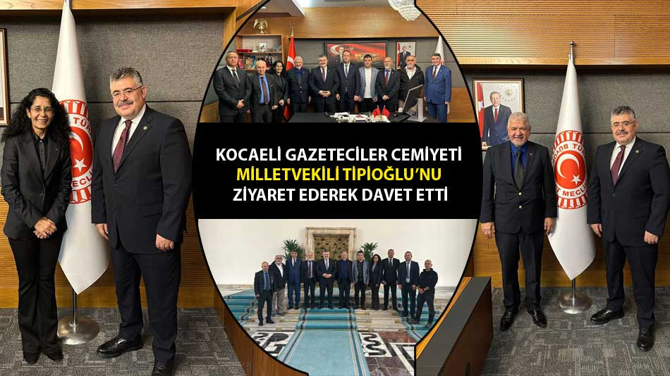 Kocaeli Gazeteciler Cemiyetinden Milletvekili Tipioğlu'na hem ziyaret hem davet