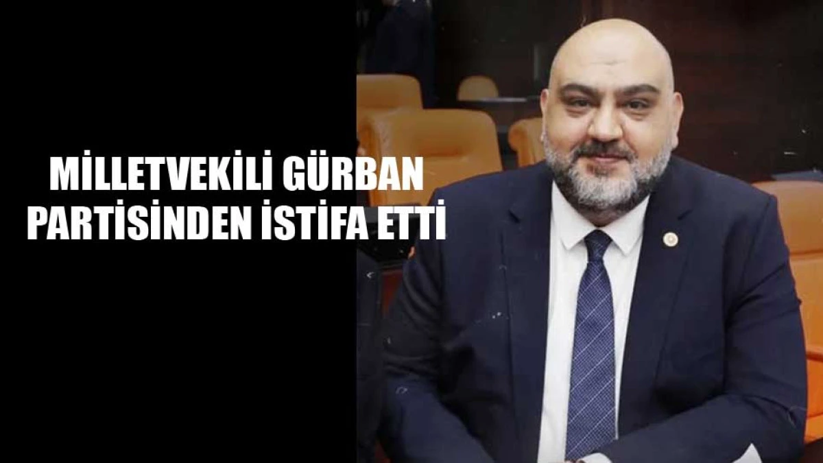 Milletvekili G&uuml;rban partisinden istifa etti. Ak Parti'ye mi katılıyor