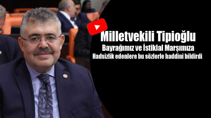 Milletvekili Tipioğlu'ndan sert tepki 'Yüce Türk Adaleti önünde hesap vereceksiniz'