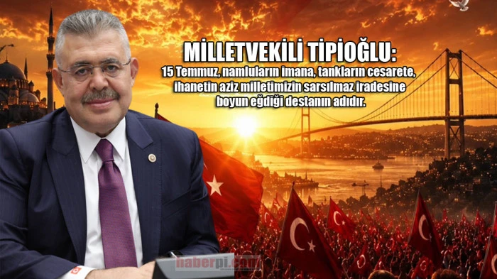 Milletvekili Tipioğlu'ndan 15 Temmuz Demokrasi ve Mill&icirc; Birlik G&uuml;n&uuml; mesajı