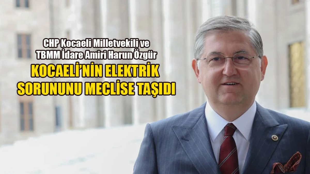 Milletvekili Yıldızlı, Kocaeli'nin elektrik sorununu meclise taşıdı