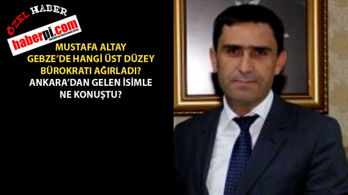 Mustafa Altay Gebze'de hangi üst düzey bürokratı ağırladı