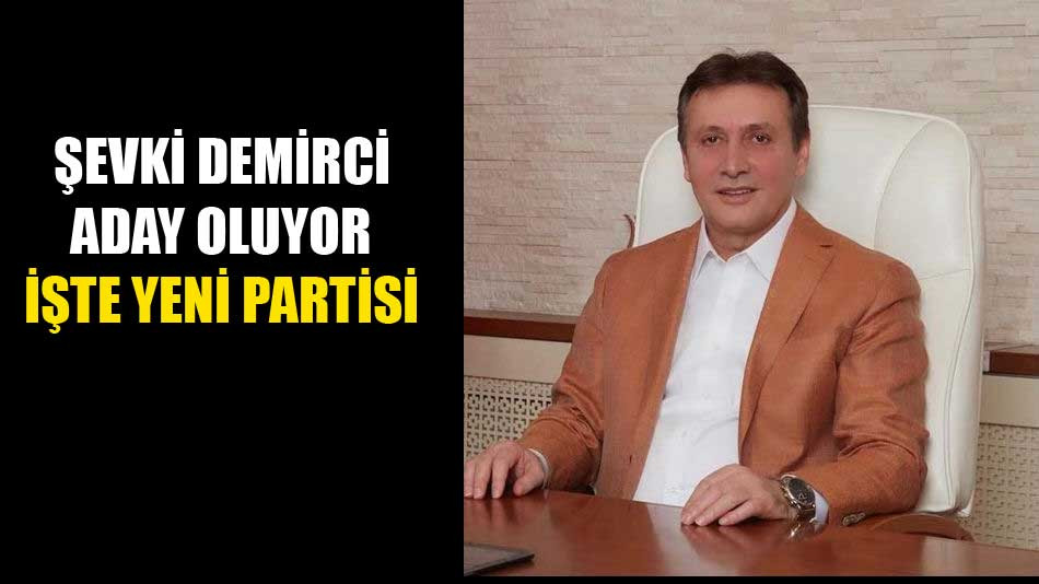 Şevki Demirci o partiden belediye başkan adayı oluyor