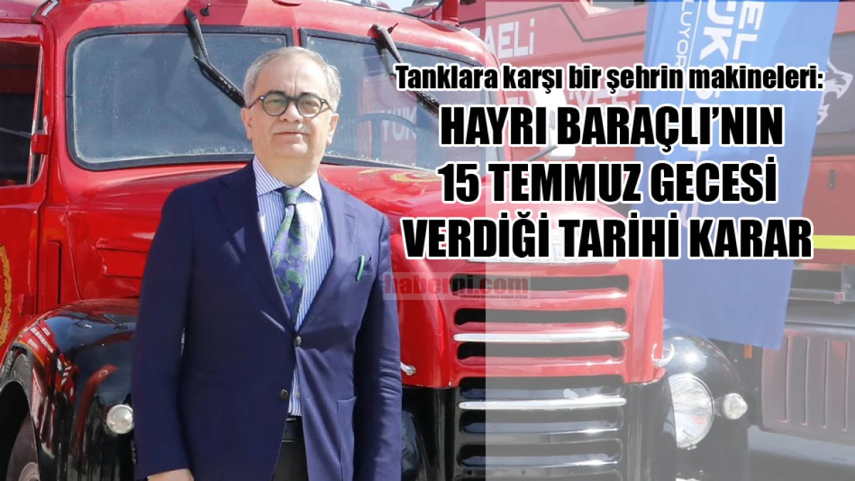 Tanklara karşı bir şehrin makineleri: Hayri Bara&ccedil;lı&rsquo;nın 15 Temmuz gecesi verdiği tarih&icirc; karar
