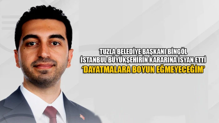 Tuzla Belediye Başkanı Bing&ouml;l, İstanbul B&uuml;y&uuml;kşehir'in kararına isyan etti