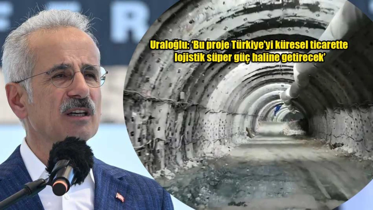 Uraloğlu: Bu proje T&uuml;rkiye&rsquo;yi k&uuml;resel ticarette lojistik s&uuml;per g&uuml;&ccedil; haline getirecek&rsquo;