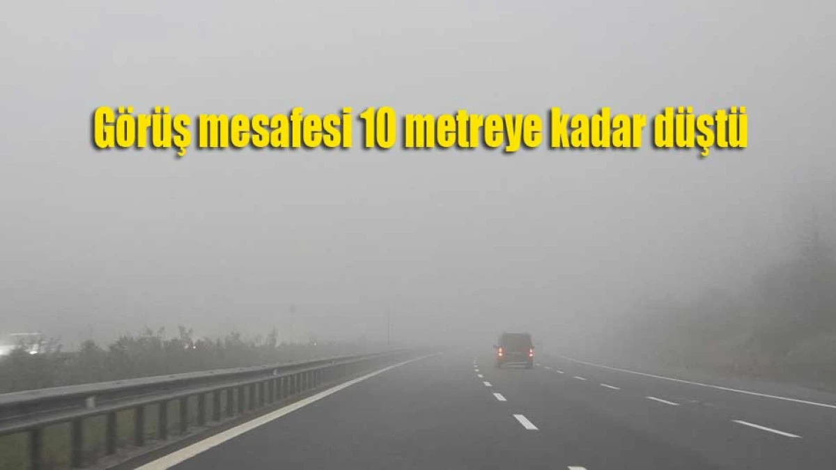 Yoğun sis etkili oluyor. Yetkililer s&uuml;r&uuml;c&uuml;leri uyardı